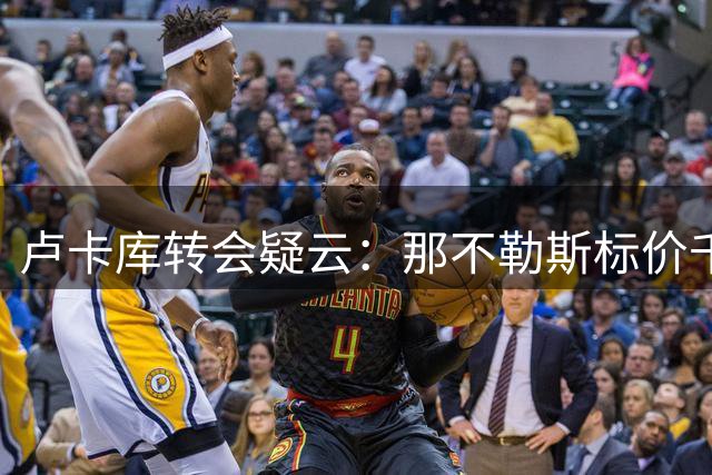 卢卡库转会疑云：那不勒斯标价千万欧 沙特土耳其或成下一站